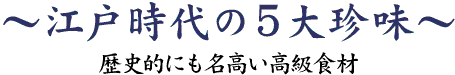 江戸時代の５大珍味～歴史的にも名高い高級食材～