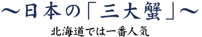 日本の「三大蟹」～北海道では一番人気～