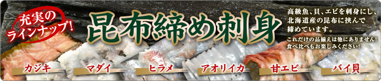 高級魚、貝、エビを刺身にし、北海道産の昆布に挟んで締めています。
